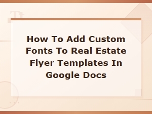 How to Add Custom Fonts to Real Estate Flyer Templates in Google Docs