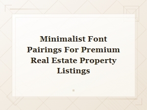 Minimalist Font Pairings for Luxury Real Estate Listings